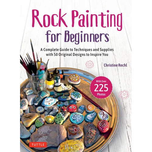 Rock Painting for Beginners: A Complete Guide to Techniques and Supplies with 50 Original Designs to Inspire You - Hardcover